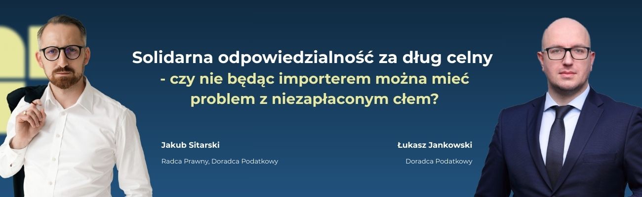Solidarna odpowiedzialność za dług celny – czy nie będąc importerem można mieć problem z niezapłaconym cłem?