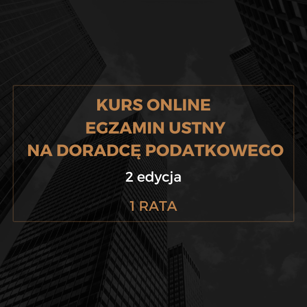 Kurs online - EGZAMIN USTNY NA DORADCE PODATKOWEGO - 2 edycja 1 rata